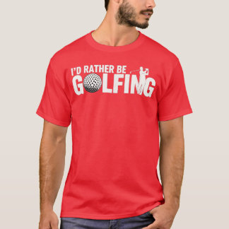 Funny Golfing Quote Id Rather Be Golfing Design fr T-Shirt