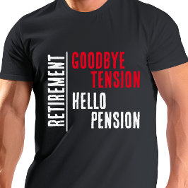 FUNNY Goodbye Tension Hello Pension Rentirement T-Shirt