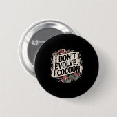 Funny Gothic Zitat I Don't Evolve I Cocoon Sarcast Button (Vorne & Hinten)