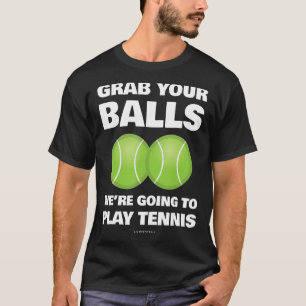 Funny Grab deine Bälle, wir werden Tennis spielen T-Shirt