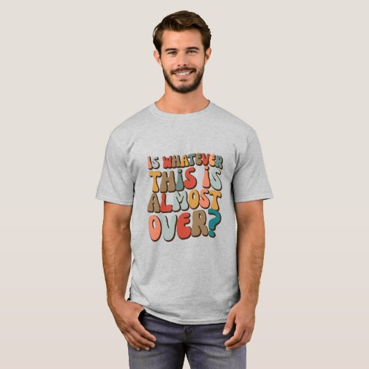 funny groovy Is whatever this is almost over? T-Shirt (Vorne ganz)