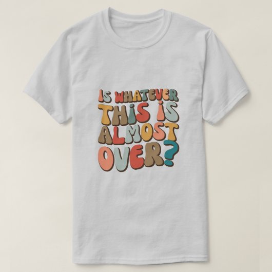 funny groovy Is whatever this is almost over? T-Shirt (Design vorne)