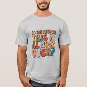 funny groovy Is whatever this is almost over? T-Shirt (Vorderseite)