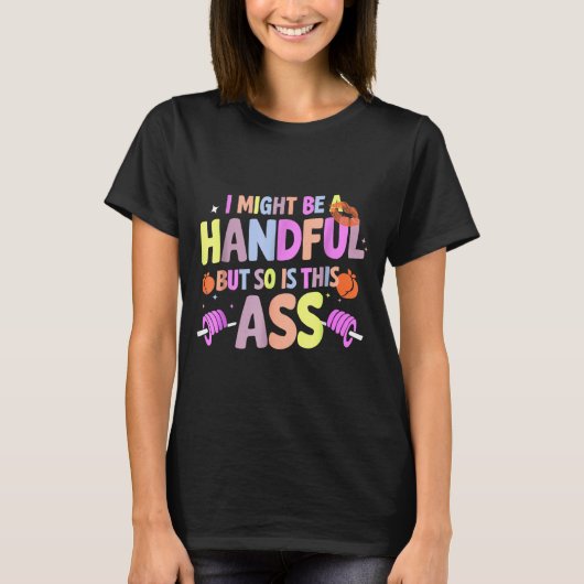 Funny Gym Quote I Might Be A Handful Workout T-Shirt (Vorderseite)