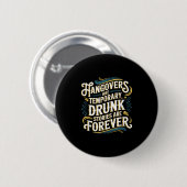 Funny Hangovers Are Temrary Drinking Humor Button (Vorne & Hinten)