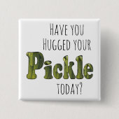 Funny Hast du heute dein Pickle umarmt? Button (Vorderseite)