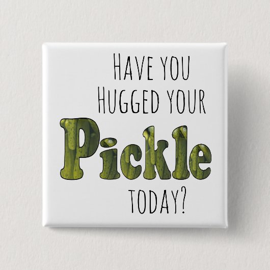 Funny Hast du heute dein Pickle umarmt? Button (Vorderseite)