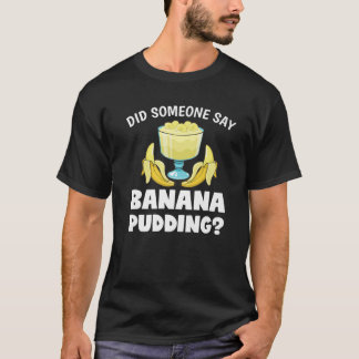 Funny hat jemand gesagt Banana Pudding Dessert Lov T-Shirt
