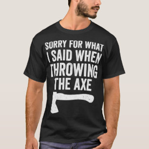 Funny Hatchet Thwing Axes Entschuldigung für das, T-Shirt
