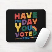 Funny Have The Day You Voted For Quote Men Women K Mousepad (Mit Mouse)