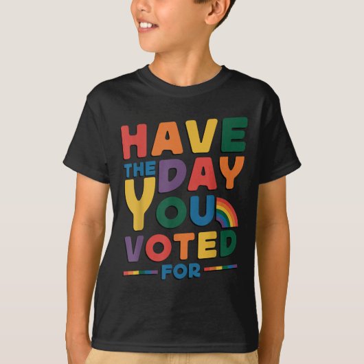 Funny Have The Day You Voted For Quote Men Women K T-Shirt (Vorderseite)