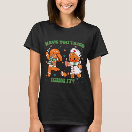Funny Have You Tried Icing It Gingerbread Nurse Ch T-Shirt (Vorderseite)