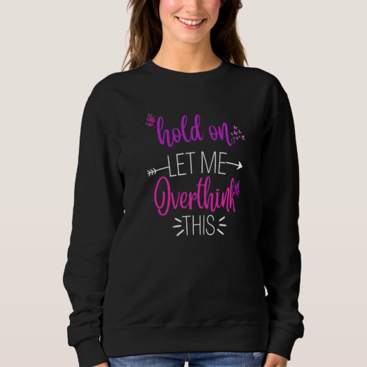 Funny Hold On Let Me Overthink This Humor Novelty Sweatshirt (Vorderseite)