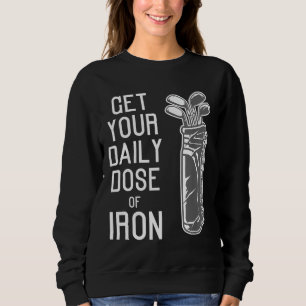 Funny holen Sie Ihre tägliche Dosis von Eisen Golf Sweatshirt
