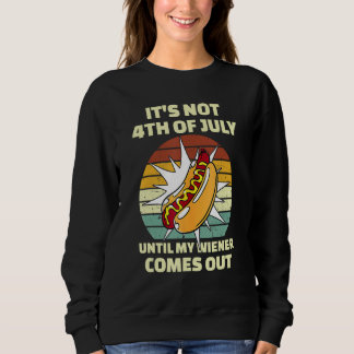 Funny Hotdog It's Not 4th of July Until My Wiener  Sweatshirt
