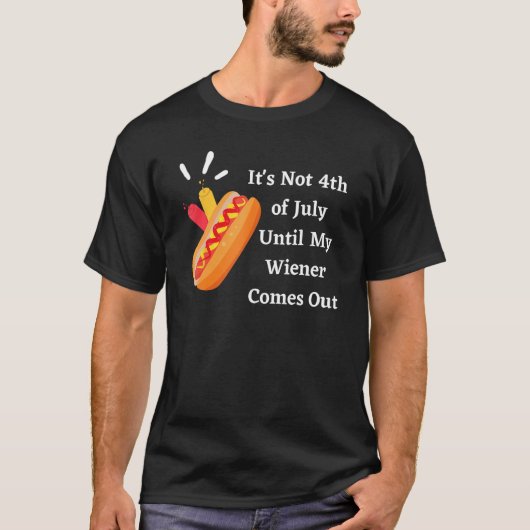 Funny Hotdog It's Not 4th of July Until My Wiener T-Shirt (Vorderseite)
