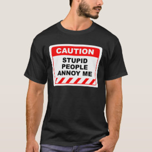 Funny Human Cauce Label Stupid People Annoy Me T-Shirt