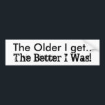 Funny humor The Older I Get. Die Better I Was! Autoaufkleber<br><div class="desc">Retro Saying. "The Older I get... The Better I Was!" designed here with contrasting schreiben zu, um zu further make the point!! Enjoy Life & Thanks For Stopping By!</div>