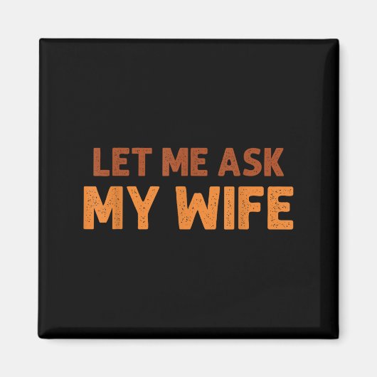 Funny Husband Let Me Ask My Wife Quote Humor  Magnet (Vorne)