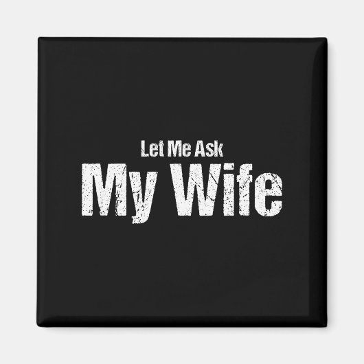 Funny Husband Saying Let Me Ask My Wife Humor Coup Magnet (Vorne)
