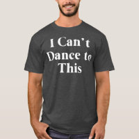 Funny I Can't dance to this Dancing Dancer Music L