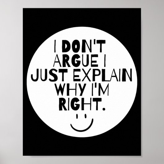 Funny I Dont Argue I Just Explain Why Im Right  Poster (Vorne)