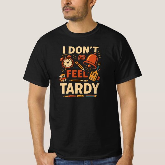 Funny I Don't Feel Tardy Shirt (Vorderseite)