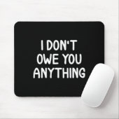 Funny, I Don't Owe You Anything, Joke Sarcastic Fa Mousepad (Mit Mouse)