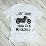 Funny I Don't Snore I Dream I'm a Motorcycle T-Shirt<br><div class="desc">Perfect gift for that man that always snores,  whether it's your husband or your dad!</div>