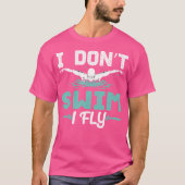 Funny I Dont Swim I Fly Swim Üben Schwimmer schwim T-Shirt (Vorderseite)