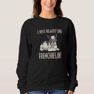 Funny I einfach wirklich wie Frenchies Ok French B Sweatshirt
