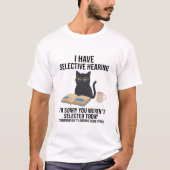 Funny I Have Selective Hearing You Werent cat joke T-Shirt (Vorderseite)