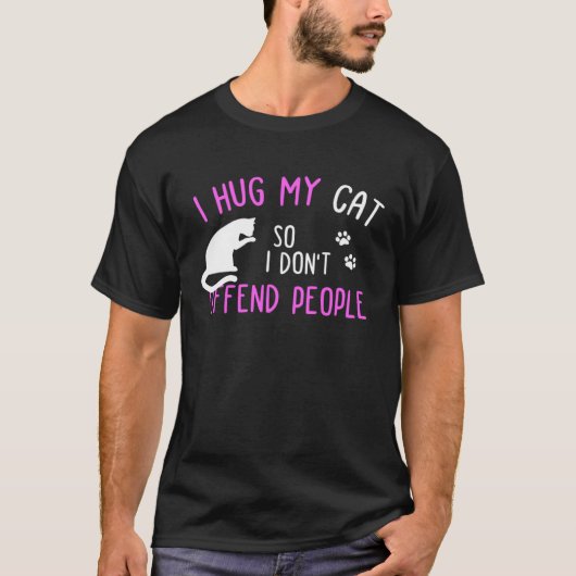 Funny I Hug My Cat So I Don't Offend People T-Shirt (Vorderseite)