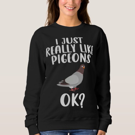 Funny I Just Really Like Pigeons, Ok Pigeon Bird F Sweatshirt (Vorderseite)