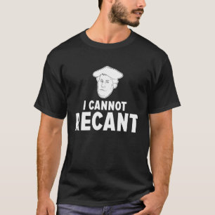 Funny I KANNOT RECANT Martin Luther Apparel T-Shirt