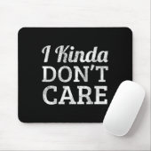 Funny I Kinda Don't Care Statement - I Kinda Dont Mousepad (Mit Mouse)
