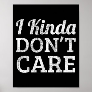 Funny I Kinda Don't Care Statement - I Kinda Dont Poster