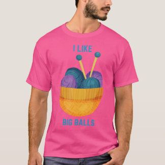 Funny I Like Big Balls Knitting Needles And Yarn T-Shirt