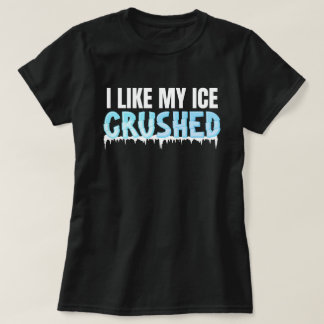 Funny I like my Ice zerkleinert lustige Frauen T-Shirt