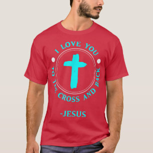 Funny I Love You To The Cross And Back Jesus Gift T-Shirt
