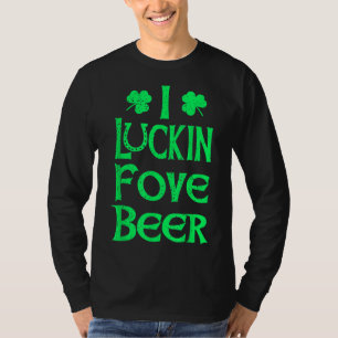Funny I Luckin Fove Beer St Patricks Day Liebe Dri T-Shirt