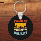 Funny I May Be Wrong But It's Highly Unlikely  Schlüsselanhänger (Vorderseite)