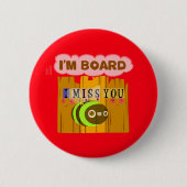 Funny I Miss You Ich bin gelangweilt Button (Vorderseite)