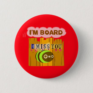 Funny I Miss You Ich bin gelangweilt Button