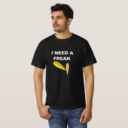 Funny "I Need A Freak" T - Shirt - Bold Graphic St (Vorne ganz)