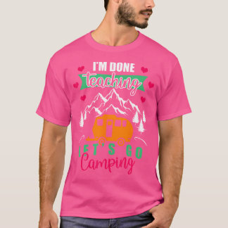 Funny, ich bin fertig zu lehren Lass uns Camping g T-Shirt
