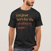 Funny Ich bin gerade hier für Cranberry Sauce Than T-Shirt (Vorderseite)