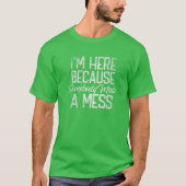 Funny, ich bin hier, jemand hat Mess Cleaning Cust T-Shirt (Vorderseite)