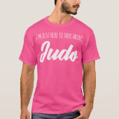 Funny, ich bin nur hier, um über Judo zu sprechen T-Shirt (Vorderseite)