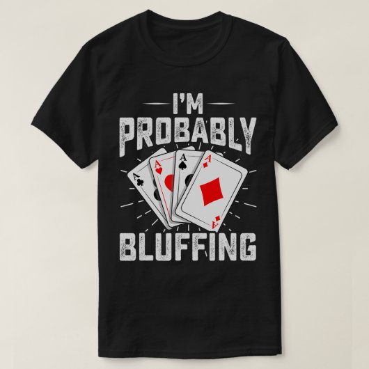 Funny ich bin wahrscheinlich Bluffing Poker Player T-Shirt (Design vorne)